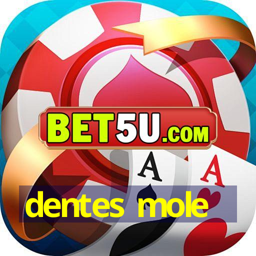 dentes mole